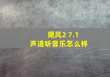 飓风2 7.1声道听音乐怎么样